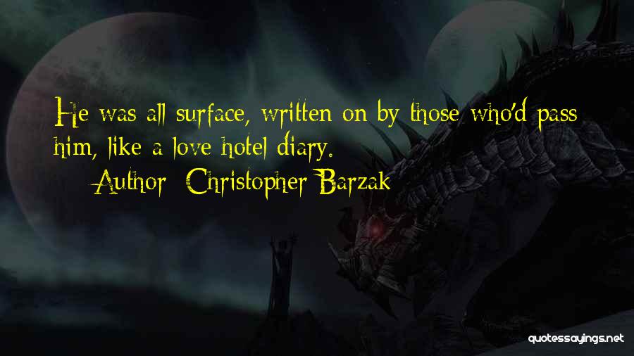 Christopher Barzak Quotes: He Was All Surface, Written On By Those Who'd Pass Him, Like A Love Hotel Diary.