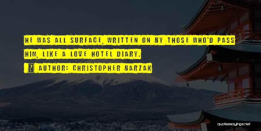 Christopher Barzak Quotes: He Was All Surface, Written On By Those Who'd Pass Him, Like A Love Hotel Diary.