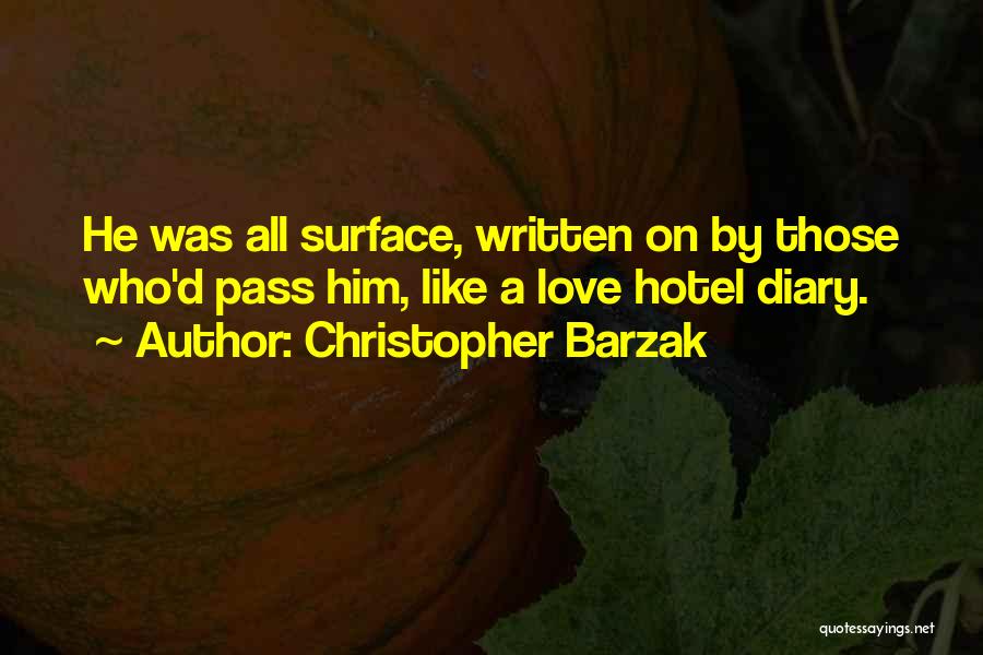 Christopher Barzak Quotes: He Was All Surface, Written On By Those Who'd Pass Him, Like A Love Hotel Diary.