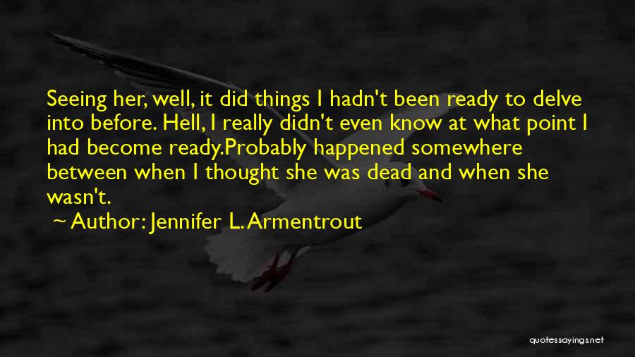 Jennifer L. Armentrout Quotes: Seeing Her, Well, It Did Things I Hadn't Been Ready To Delve Into Before. Hell, I Really Didn't Even Know