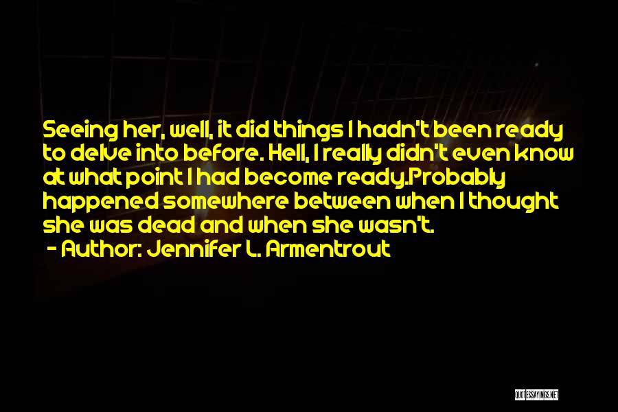 Jennifer L. Armentrout Quotes: Seeing Her, Well, It Did Things I Hadn't Been Ready To Delve Into Before. Hell, I Really Didn't Even Know