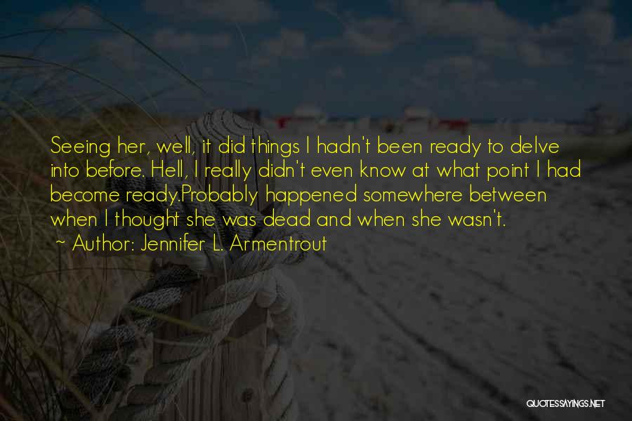 Jennifer L. Armentrout Quotes: Seeing Her, Well, It Did Things I Hadn't Been Ready To Delve Into Before. Hell, I Really Didn't Even Know