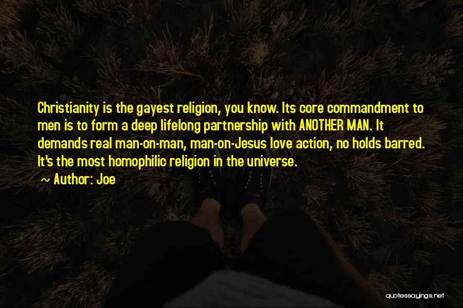 Joe Quotes: Christianity Is The Gayest Religion, You Know. Its Core Commandment To Men Is To Form A Deep Lifelong Partnership With