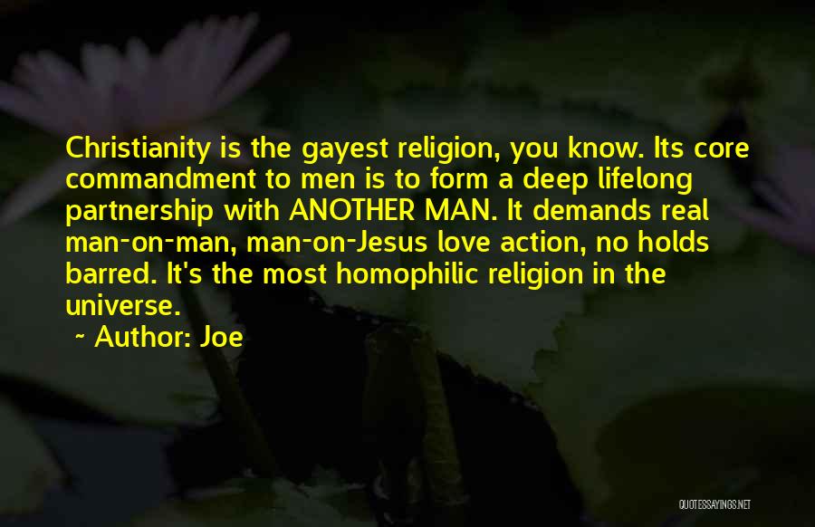 Joe Quotes: Christianity Is The Gayest Religion, You Know. Its Core Commandment To Men Is To Form A Deep Lifelong Partnership With