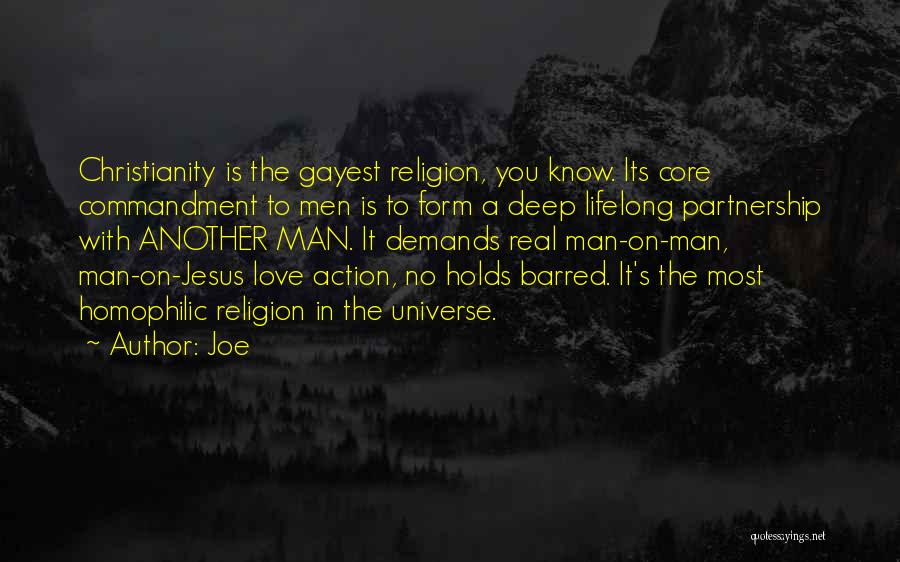 Joe Quotes: Christianity Is The Gayest Religion, You Know. Its Core Commandment To Men Is To Form A Deep Lifelong Partnership With