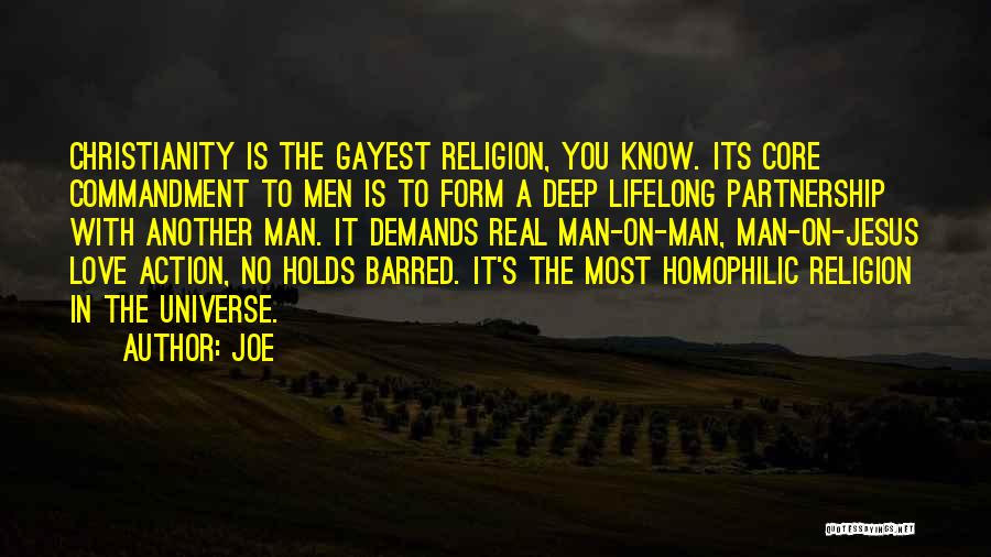 Joe Quotes: Christianity Is The Gayest Religion, You Know. Its Core Commandment To Men Is To Form A Deep Lifelong Partnership With