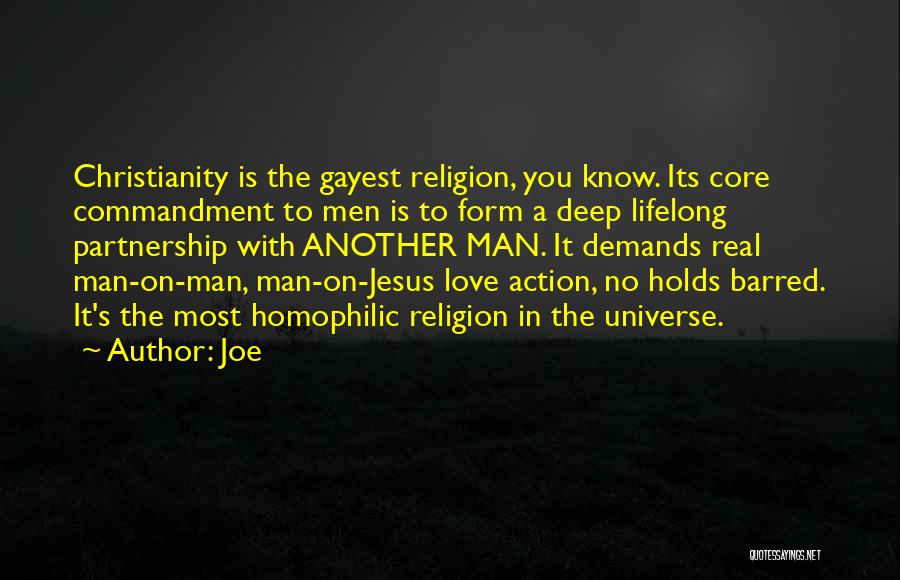 Joe Quotes: Christianity Is The Gayest Religion, You Know. Its Core Commandment To Men Is To Form A Deep Lifelong Partnership With
