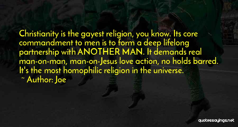 Joe Quotes: Christianity Is The Gayest Religion, You Know. Its Core Commandment To Men Is To Form A Deep Lifelong Partnership With