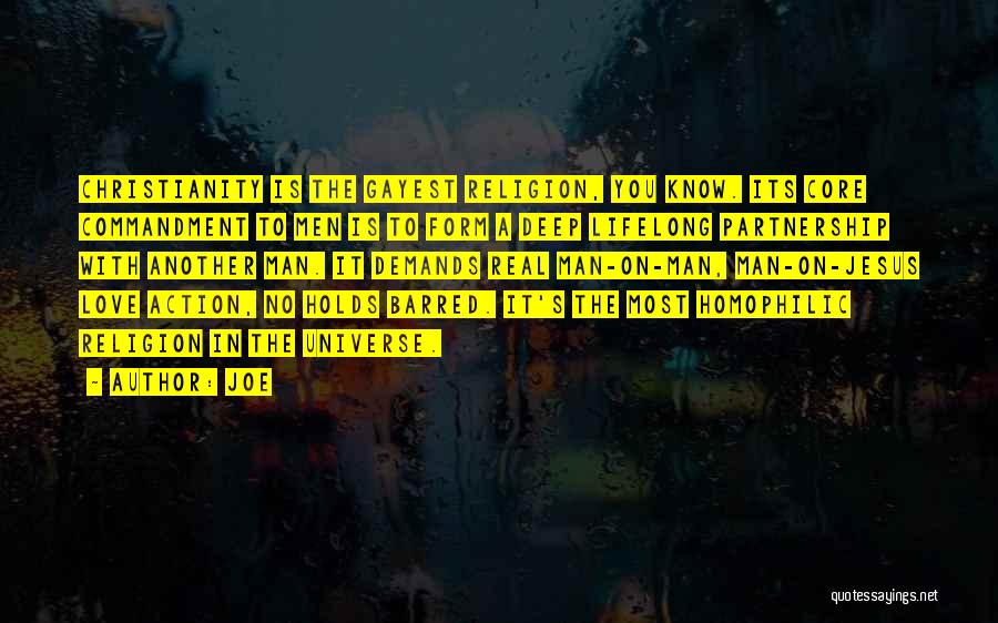 Joe Quotes: Christianity Is The Gayest Religion, You Know. Its Core Commandment To Men Is To Form A Deep Lifelong Partnership With