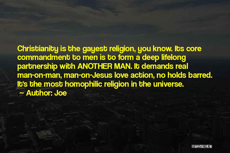 Joe Quotes: Christianity Is The Gayest Religion, You Know. Its Core Commandment To Men Is To Form A Deep Lifelong Partnership With