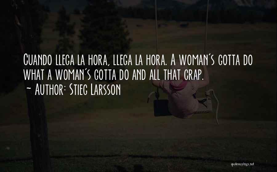 Stieg Larsson Quotes: Cuando Llega La Hora, Llega La Hora. A Woman's Gotta Do What A Woman's Gotta Do And All That Crap.