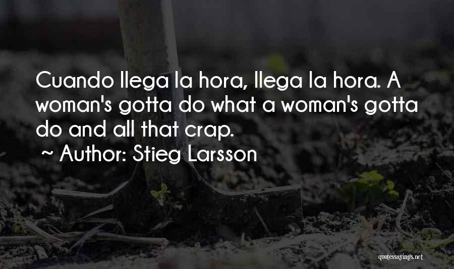 Stieg Larsson Quotes: Cuando Llega La Hora, Llega La Hora. A Woman's Gotta Do What A Woman's Gotta Do And All That Crap.