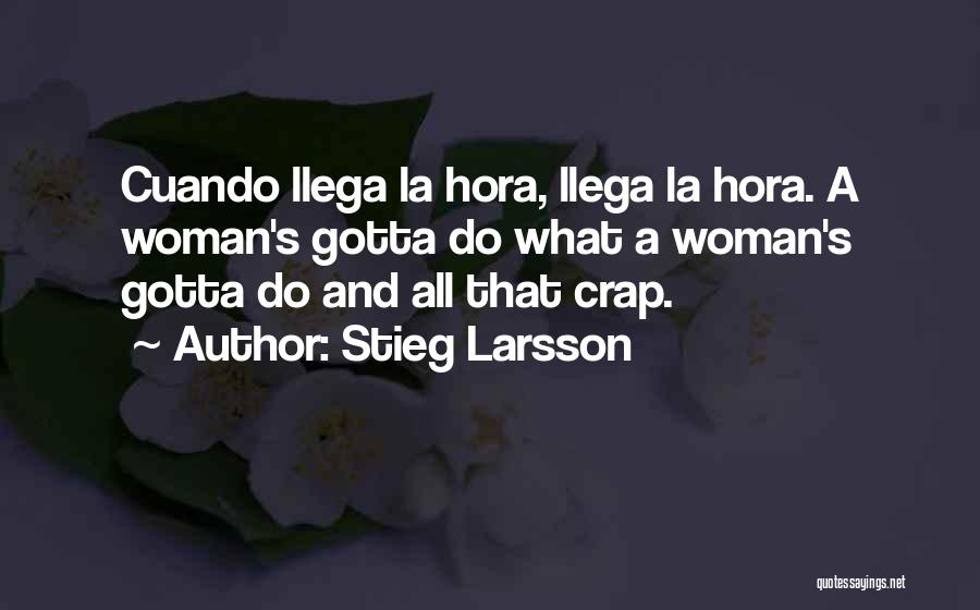 Stieg Larsson Quotes: Cuando Llega La Hora, Llega La Hora. A Woman's Gotta Do What A Woman's Gotta Do And All That Crap.
