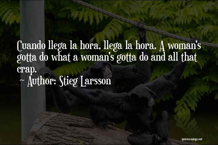 Stieg Larsson Quotes: Cuando Llega La Hora, Llega La Hora. A Woman's Gotta Do What A Woman's Gotta Do And All That Crap.