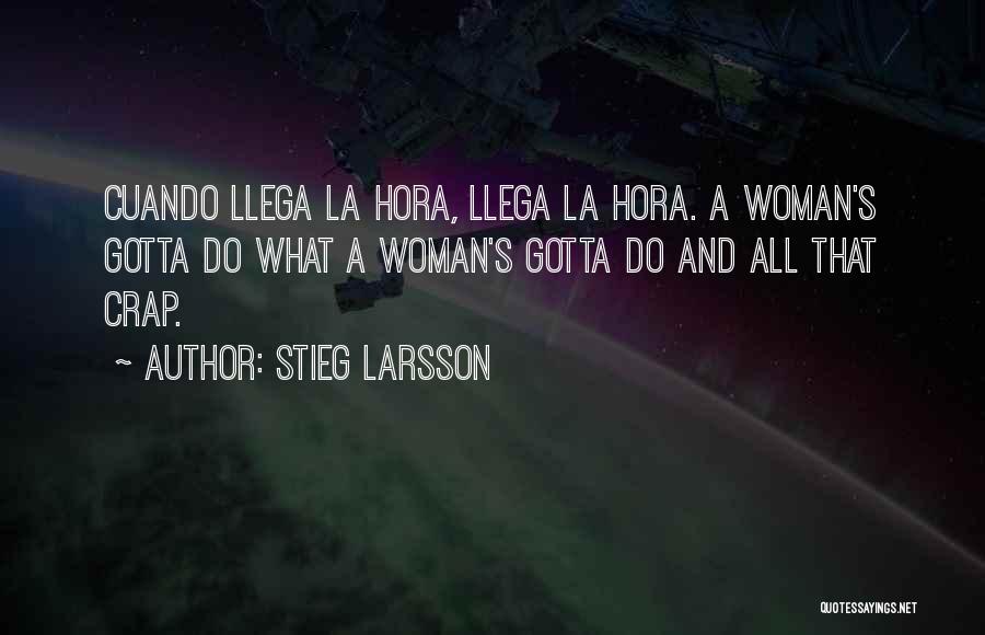 Stieg Larsson Quotes: Cuando Llega La Hora, Llega La Hora. A Woman's Gotta Do What A Woman's Gotta Do And All That Crap.
