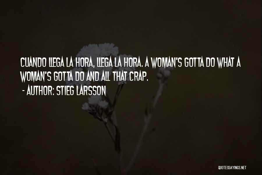 Stieg Larsson Quotes: Cuando Llega La Hora, Llega La Hora. A Woman's Gotta Do What A Woman's Gotta Do And All That Crap.
