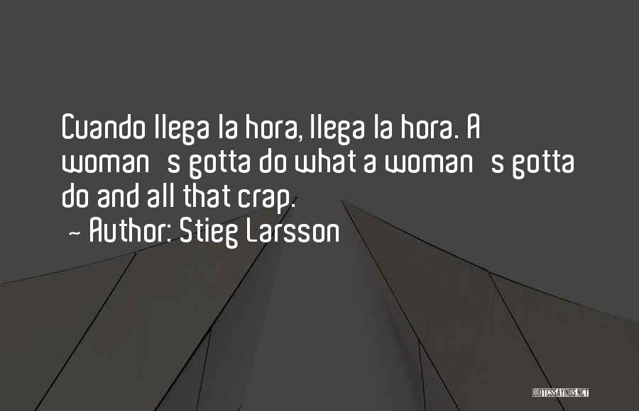 Stieg Larsson Quotes: Cuando Llega La Hora, Llega La Hora. A Woman's Gotta Do What A Woman's Gotta Do And All That Crap.