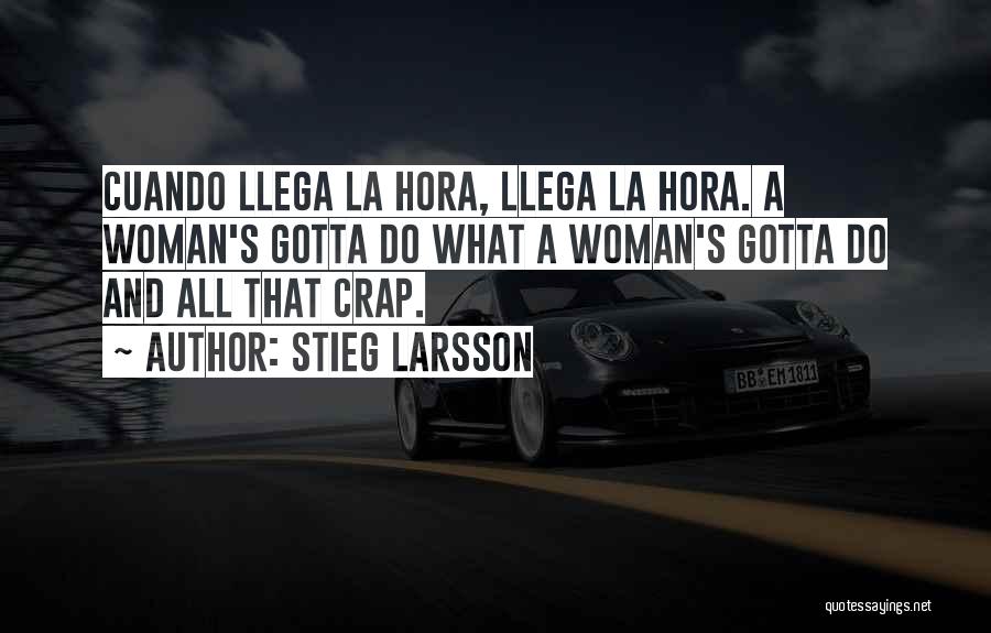 Stieg Larsson Quotes: Cuando Llega La Hora, Llega La Hora. A Woman's Gotta Do What A Woman's Gotta Do And All That Crap.