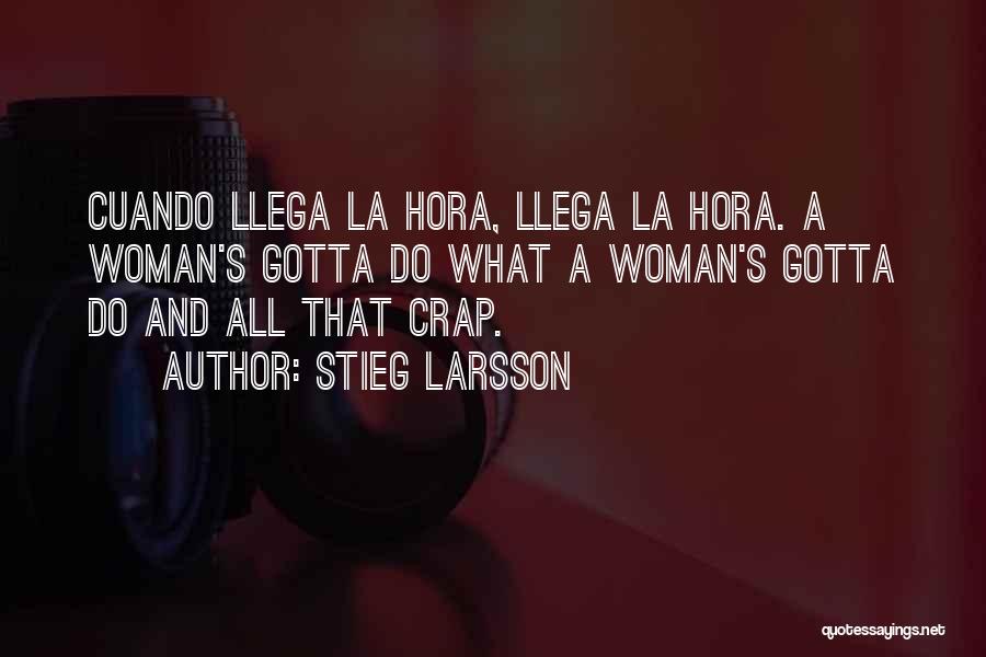 Stieg Larsson Quotes: Cuando Llega La Hora, Llega La Hora. A Woman's Gotta Do What A Woman's Gotta Do And All That Crap.