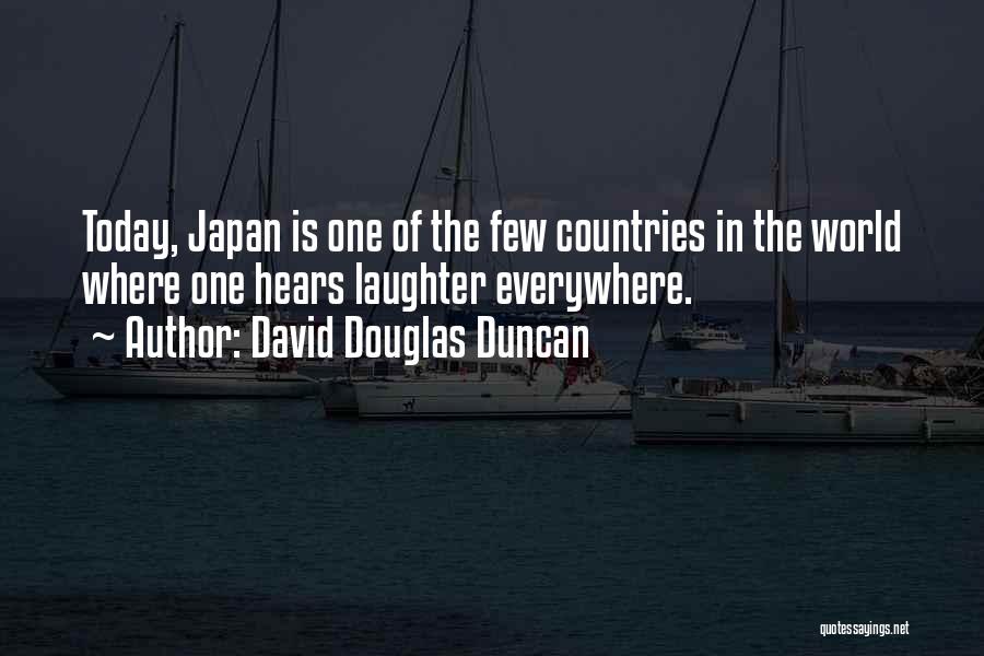 David Douglas Duncan Quotes: Today, Japan Is One Of The Few Countries In The World Where One Hears Laughter Everywhere.
