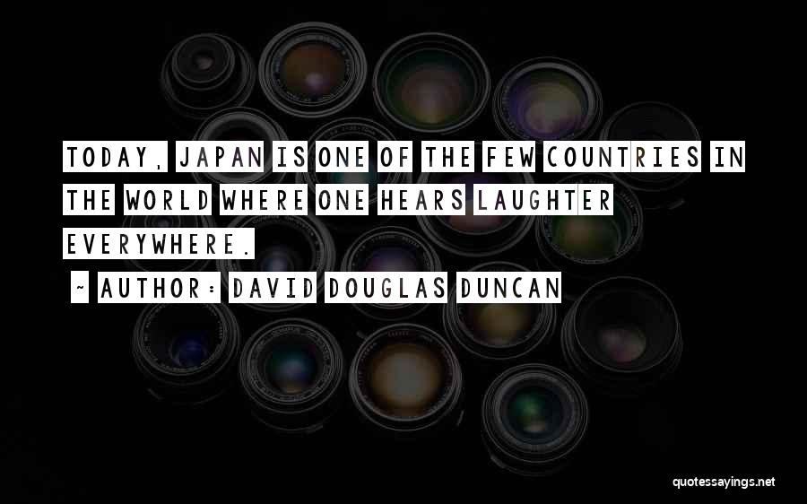 David Douglas Duncan Quotes: Today, Japan Is One Of The Few Countries In The World Where One Hears Laughter Everywhere.