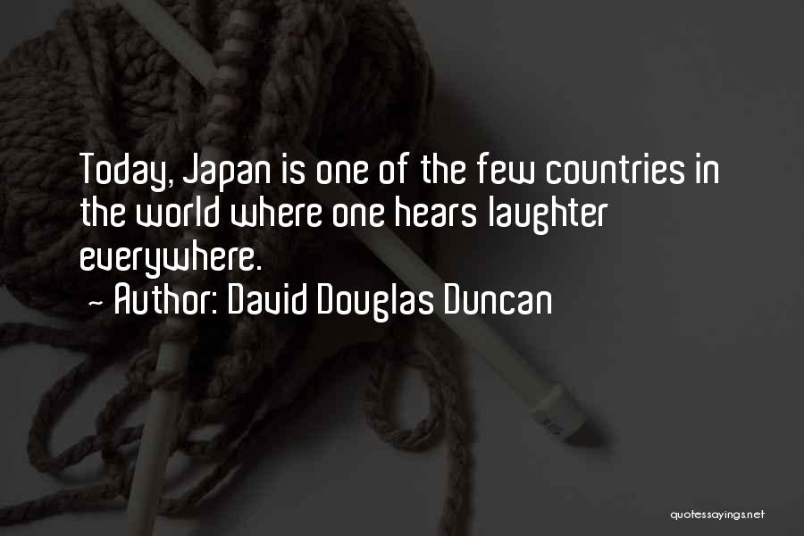 David Douglas Duncan Quotes: Today, Japan Is One Of The Few Countries In The World Where One Hears Laughter Everywhere.