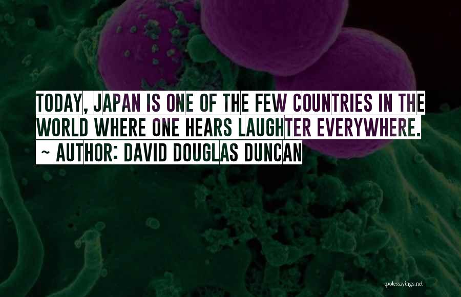 David Douglas Duncan Quotes: Today, Japan Is One Of The Few Countries In The World Where One Hears Laughter Everywhere.