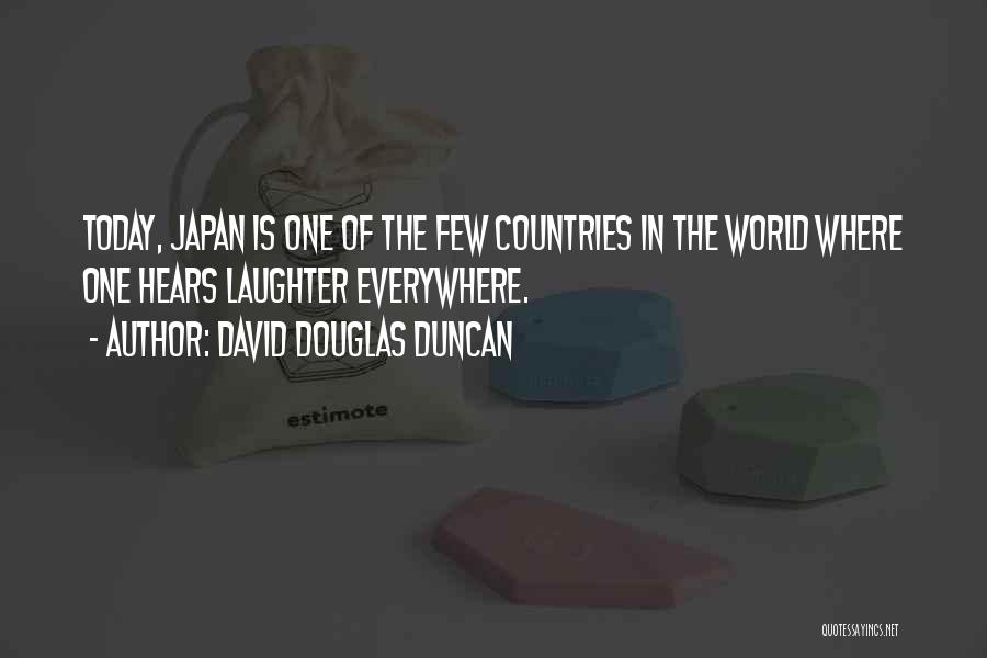 David Douglas Duncan Quotes: Today, Japan Is One Of The Few Countries In The World Where One Hears Laughter Everywhere.