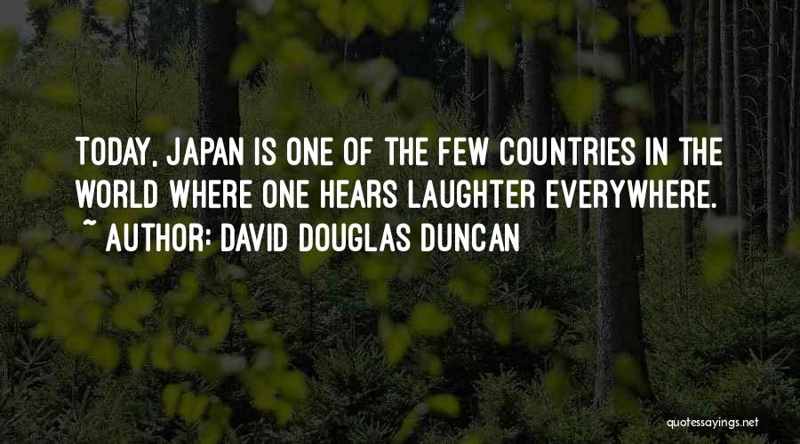 David Douglas Duncan Quotes: Today, Japan Is One Of The Few Countries In The World Where One Hears Laughter Everywhere.