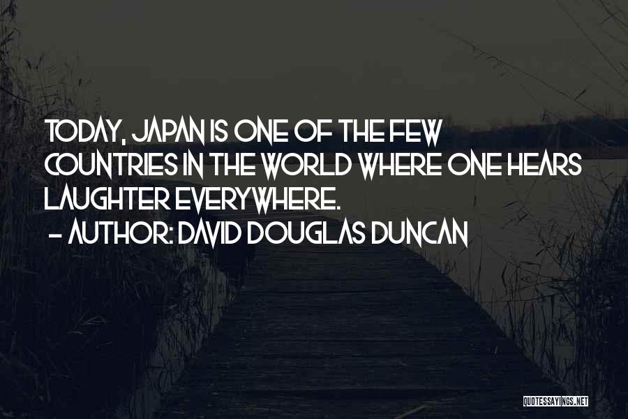 David Douglas Duncan Quotes: Today, Japan Is One Of The Few Countries In The World Where One Hears Laughter Everywhere.
