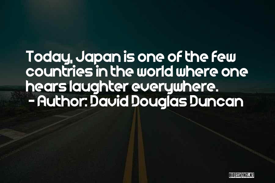 David Douglas Duncan Quotes: Today, Japan Is One Of The Few Countries In The World Where One Hears Laughter Everywhere.