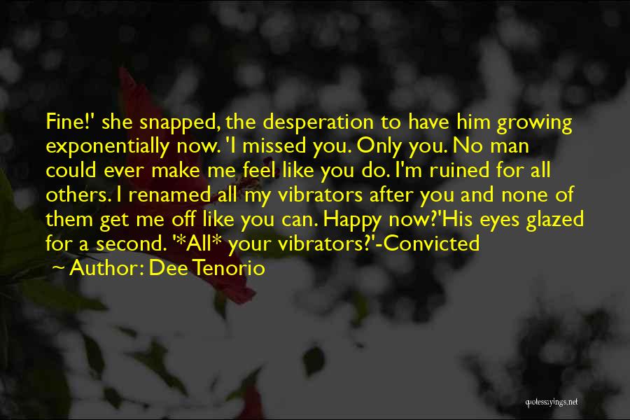 Dee Tenorio Quotes: Fine!' She Snapped, The Desperation To Have Him Growing Exponentially Now. 'i Missed You. Only You. No Man Could Ever