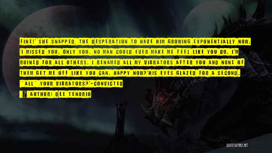 Dee Tenorio Quotes: Fine!' She Snapped, The Desperation To Have Him Growing Exponentially Now. 'i Missed You. Only You. No Man Could Ever
