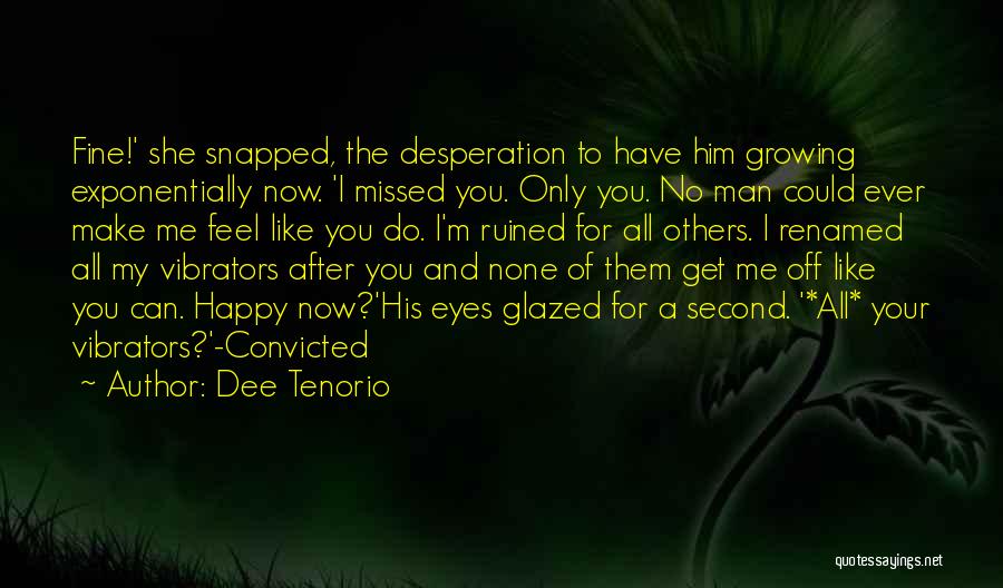 Dee Tenorio Quotes: Fine!' She Snapped, The Desperation To Have Him Growing Exponentially Now. 'i Missed You. Only You. No Man Could Ever