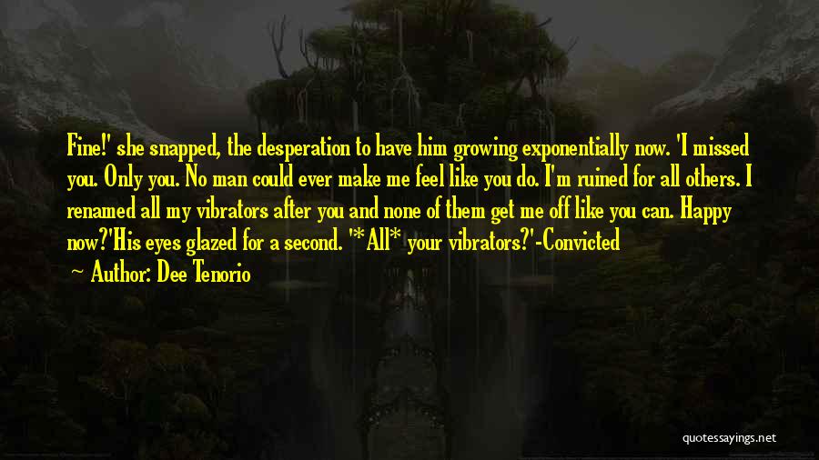 Dee Tenorio Quotes: Fine!' She Snapped, The Desperation To Have Him Growing Exponentially Now. 'i Missed You. Only You. No Man Could Ever