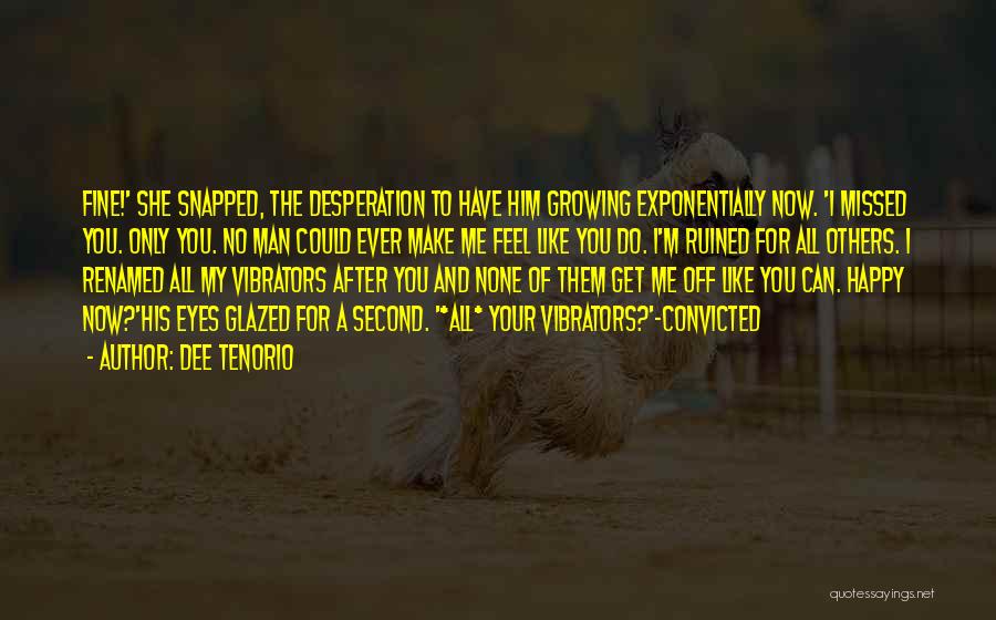 Dee Tenorio Quotes: Fine!' She Snapped, The Desperation To Have Him Growing Exponentially Now. 'i Missed You. Only You. No Man Could Ever