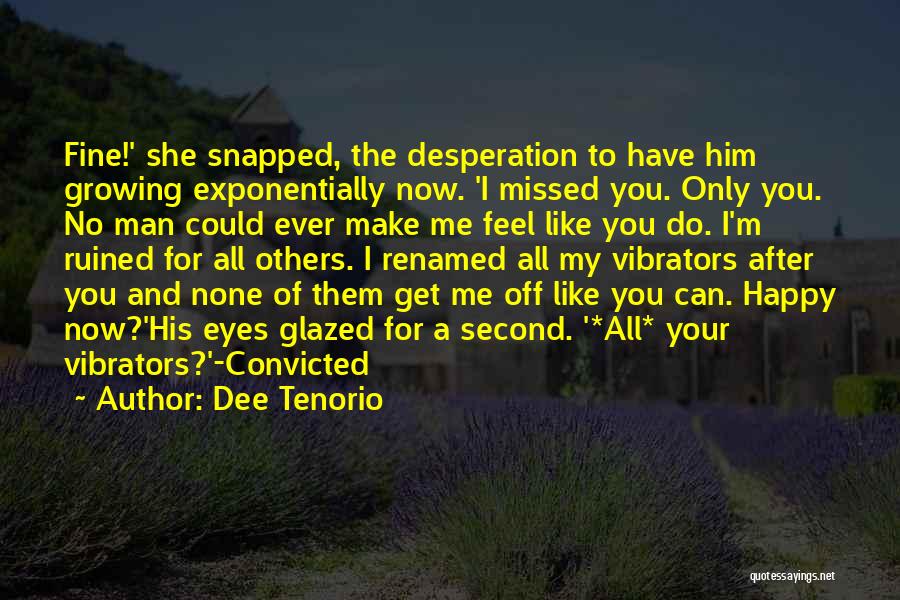 Dee Tenorio Quotes: Fine!' She Snapped, The Desperation To Have Him Growing Exponentially Now. 'i Missed You. Only You. No Man Could Ever