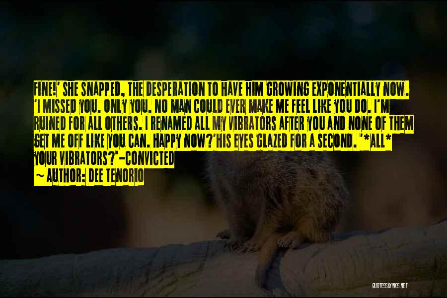 Dee Tenorio Quotes: Fine!' She Snapped, The Desperation To Have Him Growing Exponentially Now. 'i Missed You. Only You. No Man Could Ever