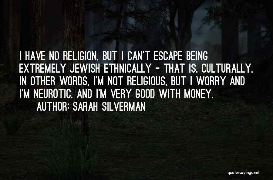 Sarah Silverman Quotes: I Have No Religion, But I Can't Escape Being Extremely Jewish Ethnically - That Is, Culturally. In Other Words, I'm