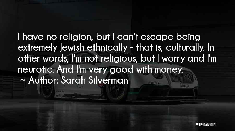 Sarah Silverman Quotes: I Have No Religion, But I Can't Escape Being Extremely Jewish Ethnically - That Is, Culturally. In Other Words, I'm