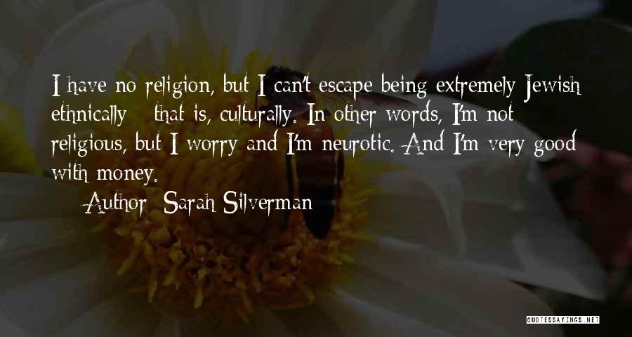 Sarah Silverman Quotes: I Have No Religion, But I Can't Escape Being Extremely Jewish Ethnically - That Is, Culturally. In Other Words, I'm