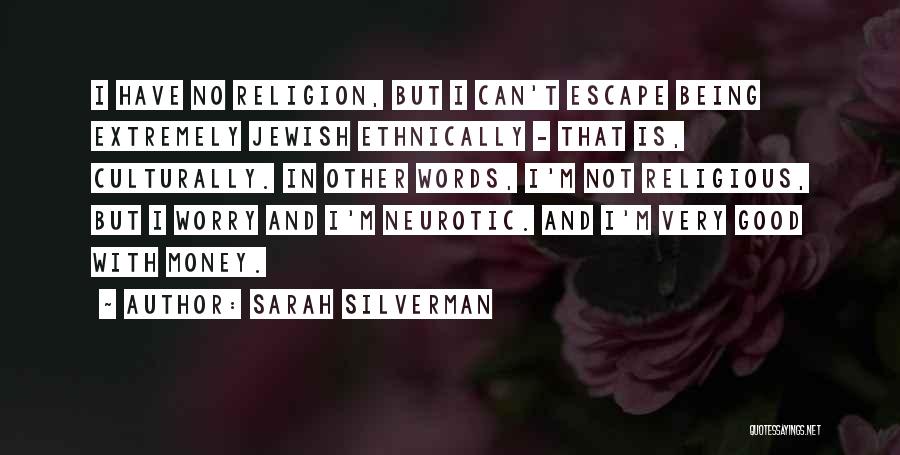 Sarah Silverman Quotes: I Have No Religion, But I Can't Escape Being Extremely Jewish Ethnically - That Is, Culturally. In Other Words, I'm