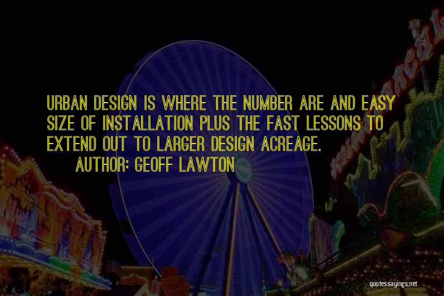 Geoff Lawton Quotes: Urban Design Is Where The Number Are And Easy Size Of Installation Plus The Fast Lessons To Extend Out To