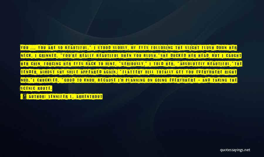 Jennifer L. Armentrout Quotes: You ... You Are So Beautiful. I Stood Slowly, My Eyes Following The Slight Flush Down Her Neck. I Grinned.