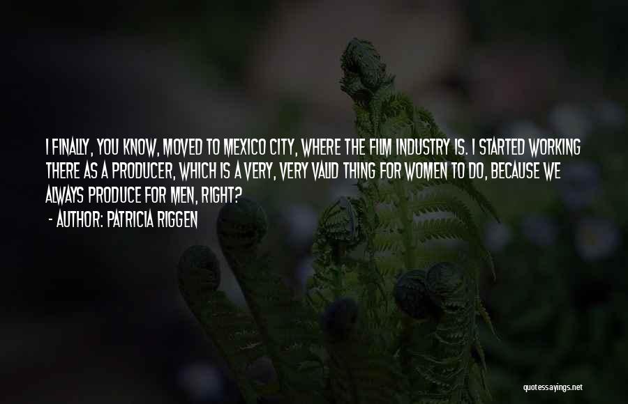 Patricia Riggen Quotes: I Finally, You Know, Moved To Mexico City, Where The Film Industry Is. I Started Working There As A Producer,