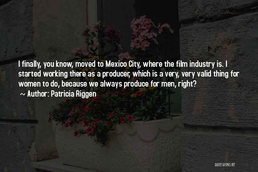 Patricia Riggen Quotes: I Finally, You Know, Moved To Mexico City, Where The Film Industry Is. I Started Working There As A Producer,