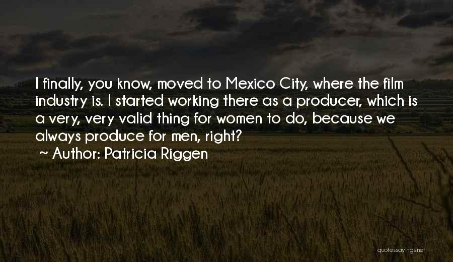 Patricia Riggen Quotes: I Finally, You Know, Moved To Mexico City, Where The Film Industry Is. I Started Working There As A Producer,