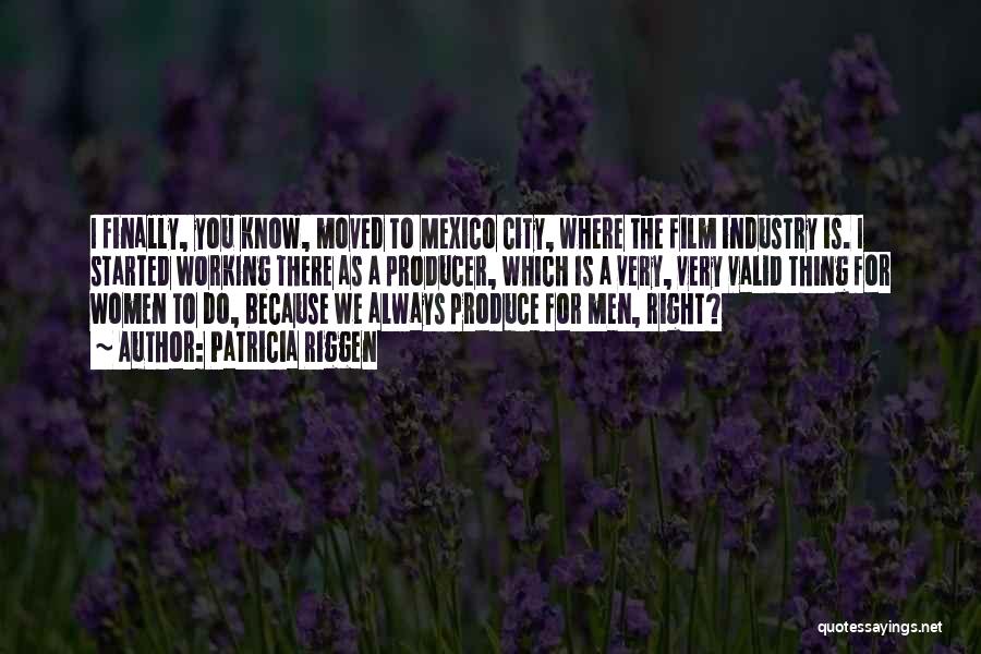 Patricia Riggen Quotes: I Finally, You Know, Moved To Mexico City, Where The Film Industry Is. I Started Working There As A Producer,