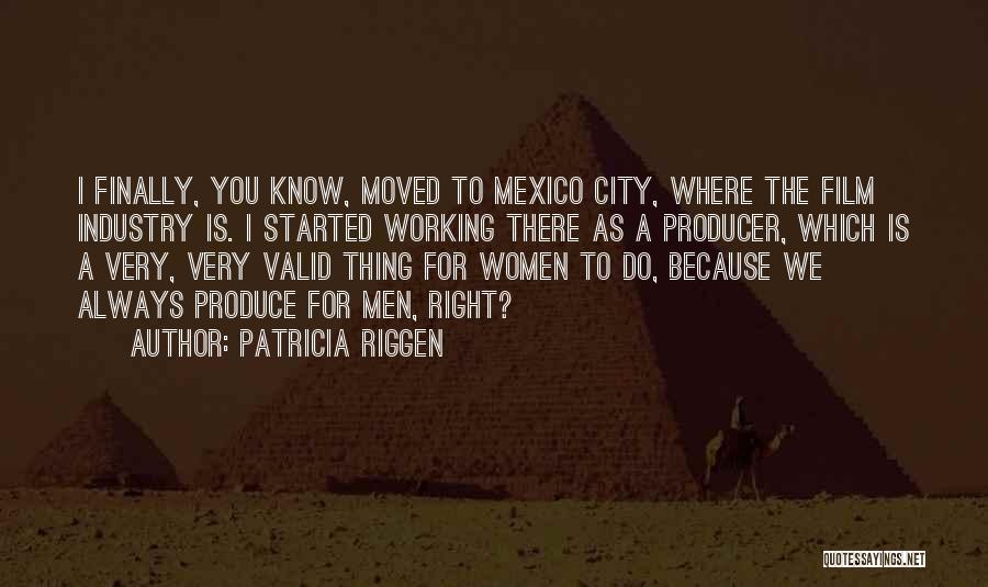 Patricia Riggen Quotes: I Finally, You Know, Moved To Mexico City, Where The Film Industry Is. I Started Working There As A Producer,