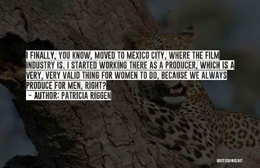 Patricia Riggen Quotes: I Finally, You Know, Moved To Mexico City, Where The Film Industry Is. I Started Working There As A Producer,